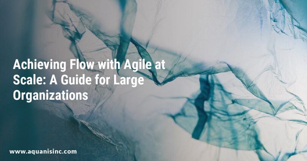 Achieving Flow with Agile at Scale: A Guide for Large Organizations